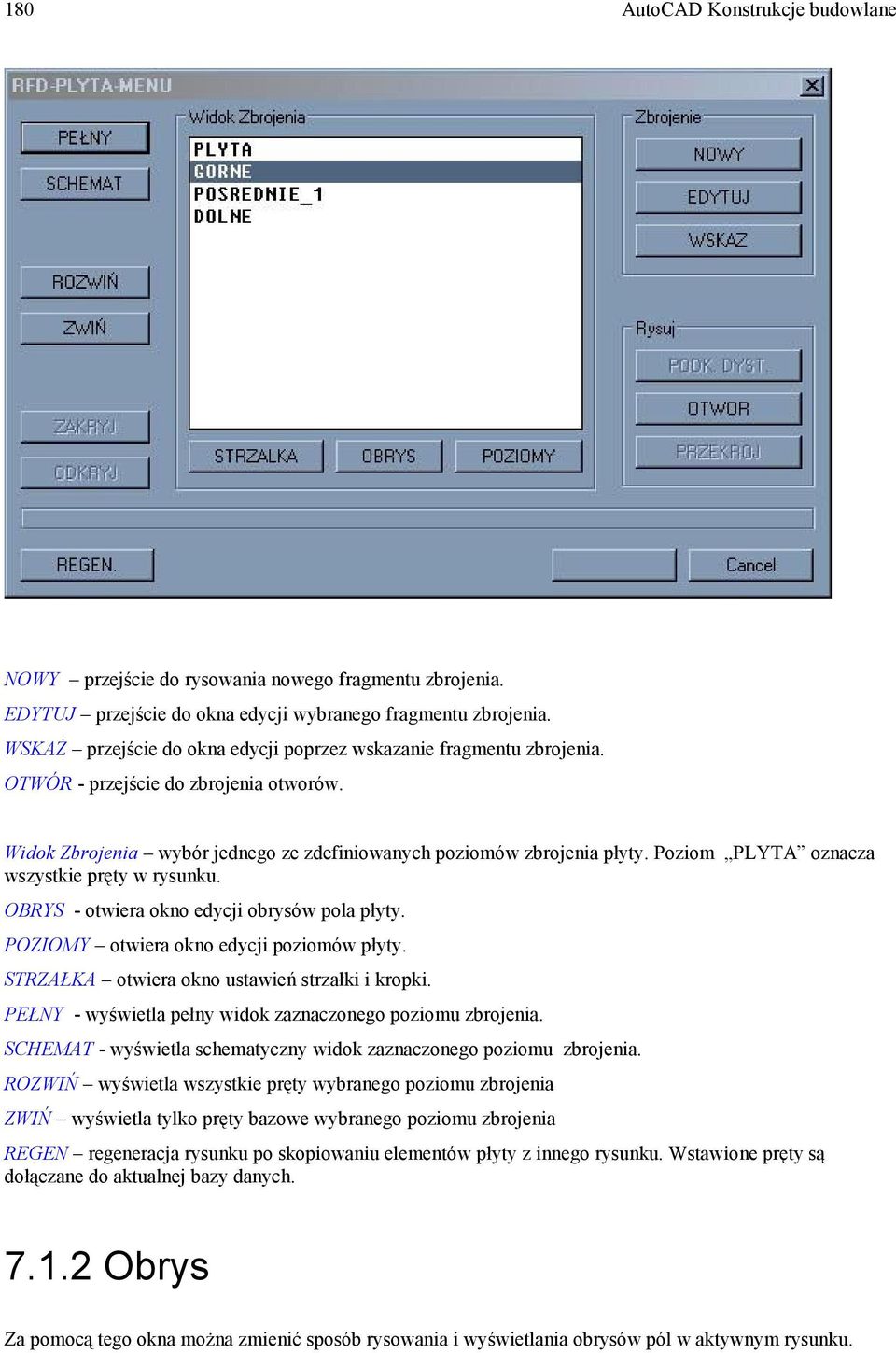 Poziom PLYTA oznacza wszystkie pręty w rysunku. OBRYS - otwiera okno edycji obrysów pola płyty. POZIOMY otwiera okno edycji poziomów płyty. STRZAŁKA otwiera okno ustawień strzałki i kropki.