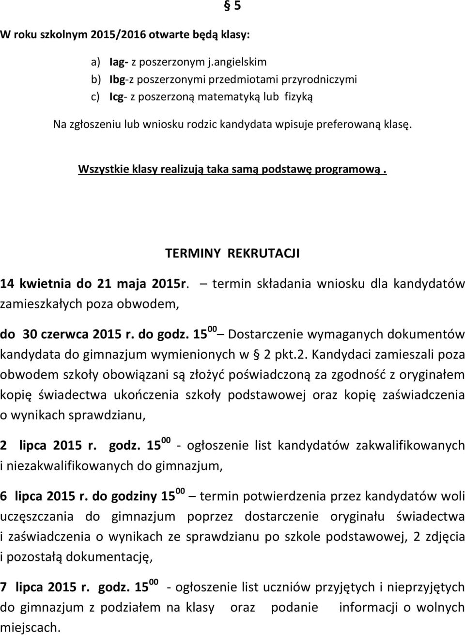 Wszystkie klasy realizują taka samą podstawę programową. TERMINY REKRUTACJI 14 kwietnia do 21 maja 2015r. termin składania wniosku dla kandydatów zamieszkałych poza obwodem, do 30 czerwca 2015 r.