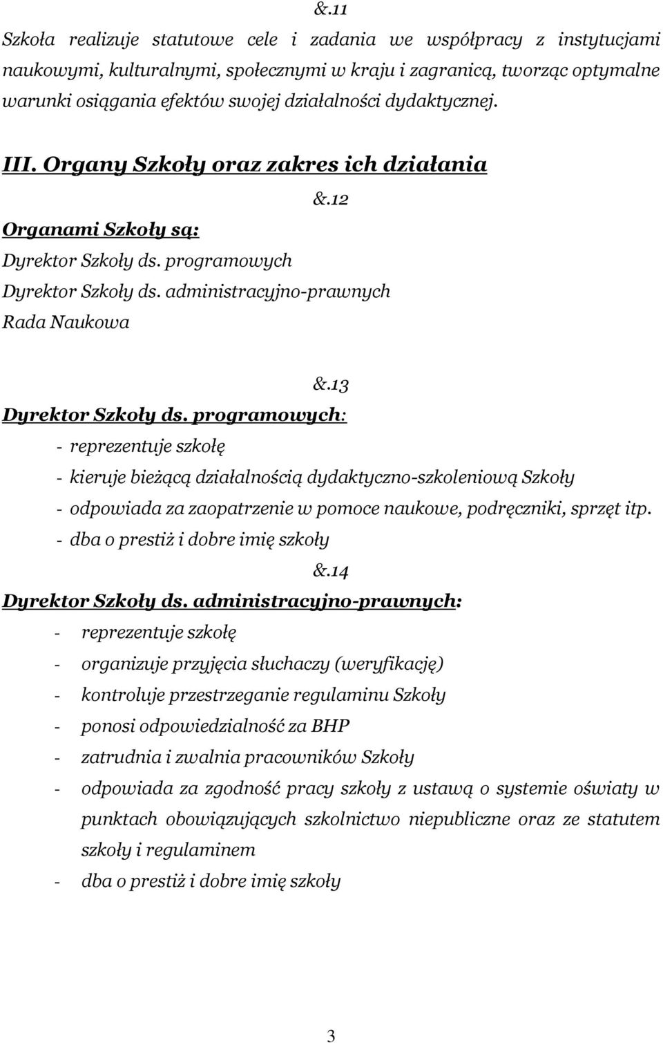 programowych: - reprezentuje szkołę - kieruje bieżącą działalnością dydaktyczno-szkoleniową Szkoły - odpowiada za zaopatrzenie w pomoce naukowe, podręczniki, sprzęt itp.