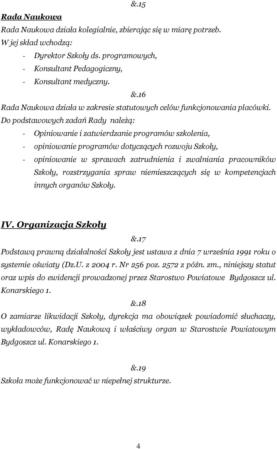 Do podstawowych zadań Rady należą: - Opiniowanie i zatwierdzanie programów szkolenia, - opiniowanie programów dotyczących rozwoju Szkoły, - opiniowanie w sprawach zatrudnienia i zwalniania