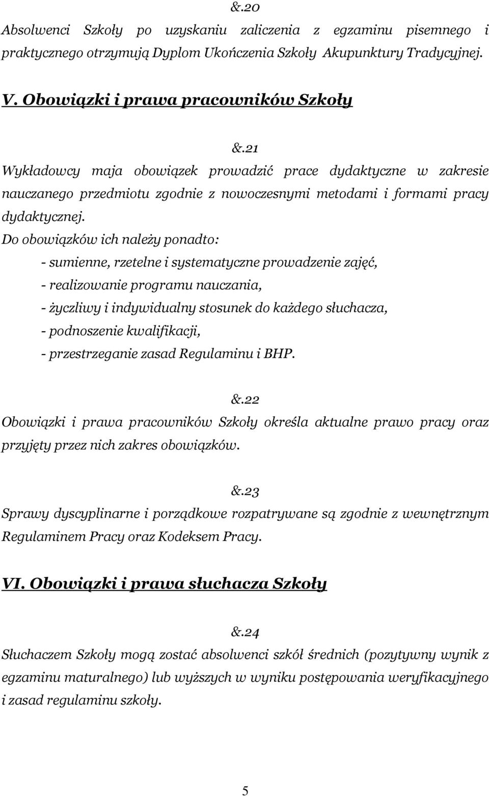 Do obowiązków ich należy ponadto: - sumienne, rzetelne i systematyczne prowadzenie zajęć, - realizowanie programu nauczania, - życzliwy i indywidualny stosunek do każdego słuchacza, - podnoszenie