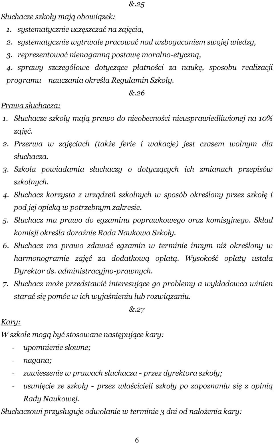 Słuchacze szkoły mają prawo do nieobecności nieusprawiedliwionej na 10% zajęć. 2. Przerwa w zajęciach (także ferie i wakacje) jest czasem wolnym dla słuchacza. 3.