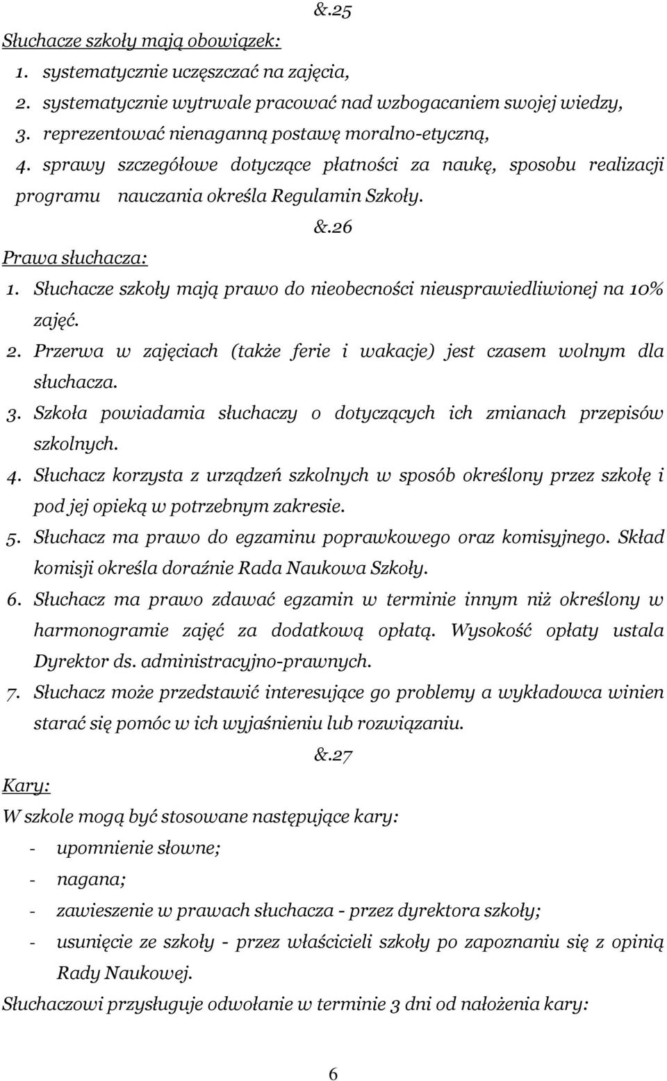 Słuchacze szkoły mają prawo do nieobecności nieusprawiedliwionej na 10% zajęć. 2. Przerwa w zajęciach (także ferie i wakacje) jest czasem wolnym dla słuchacza. 3.