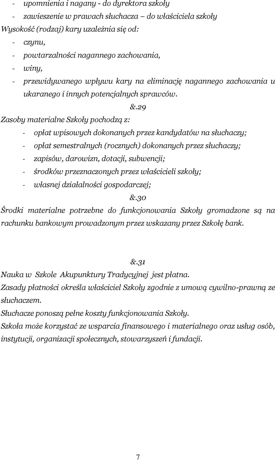 29 Zasoby materialne Szkoły pochodzą z: - opłat wpisowych dokonanych przez kandydatów na słuchaczy; - opłat semestralnych (rocznych) dokonanych przez słuchaczy; - zapisów, darowizn, dotacji,