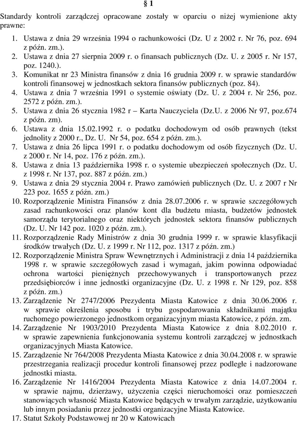 w sprawie standardów kontroli finansowej w jednostkach sektora finansów publicznych (poz. 84). 4. Ustawa z dnia 7 września 1991 o systemie oświaty (Dz. U. z 2004 r. Nr 256, poz. 2572 z późn. zm.). 5.