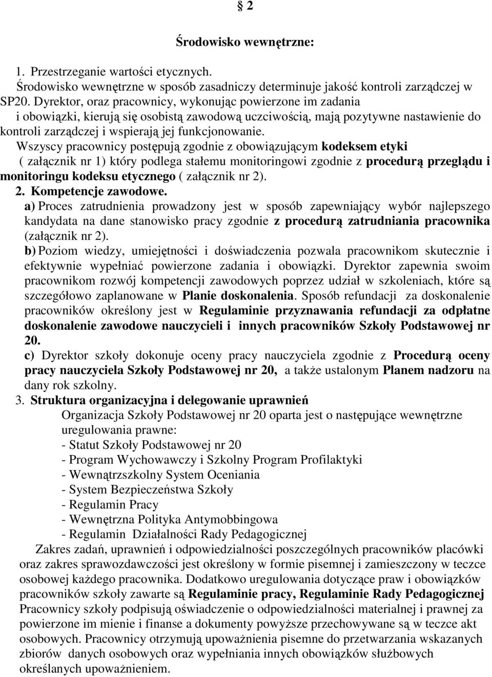 Wszyscy pracownicy postępują zgodnie z obowiązującym kodeksem etyki ( załącznik nr 1) który podlega stałemu monitoringowi zgodnie z procedurą przeglądu i monitoringu kodeksu etycznego ( załącznik nr
