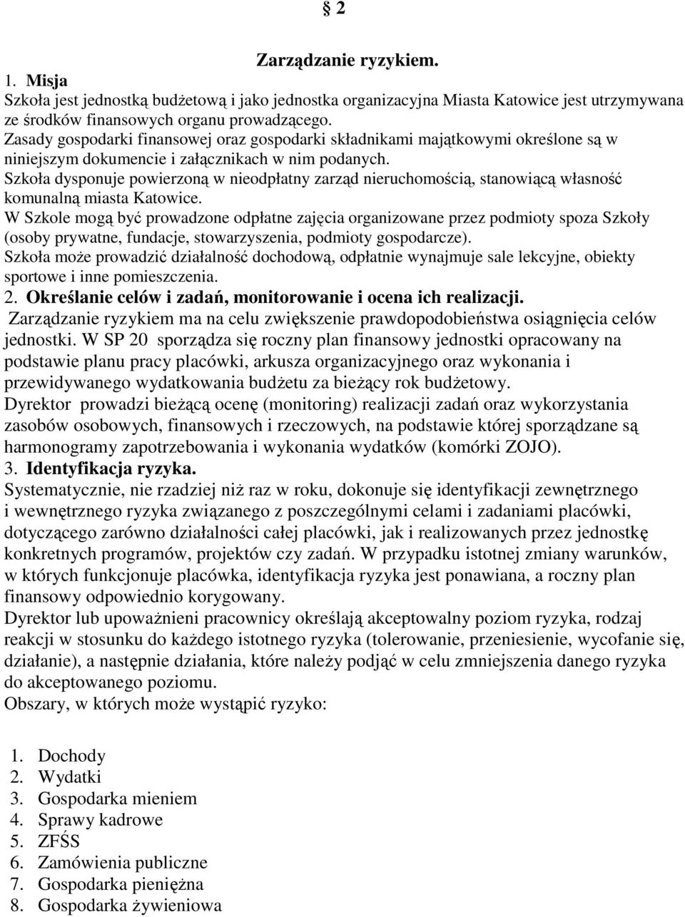 Szkoła dysponuje powierzoną w nieodpłatny zarząd nieruchomością, stanowiącą własność komunalną miasta Katowice.