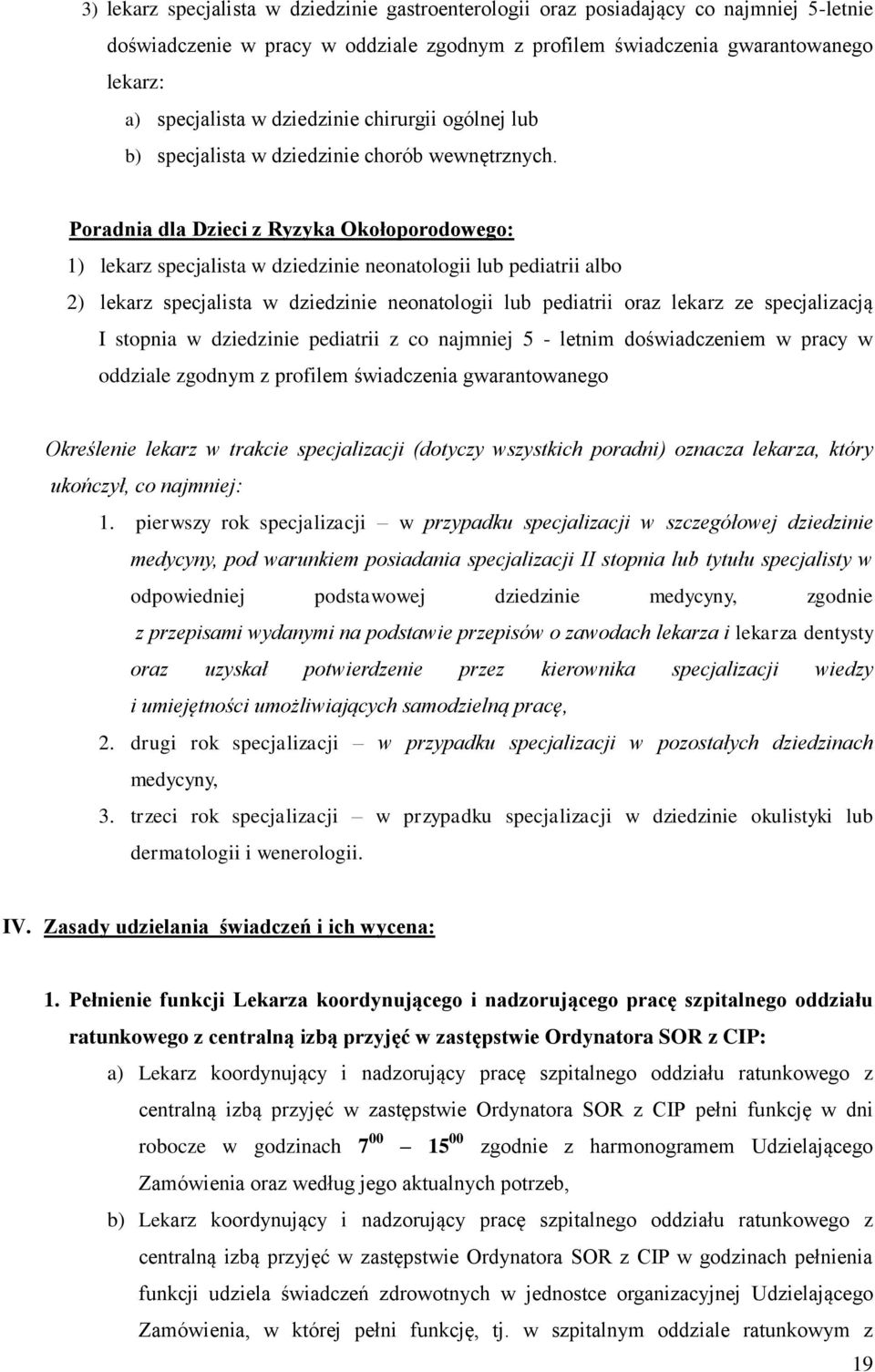 Poradnia dla Dzieci z Ryzyka Okołoporodowego: 1) lekarz specjalista w dziedzinie neonatologii lub pediatrii albo 2) lekarz specjalista w dziedzinie neonatologii lub pediatrii oraz lekarz ze