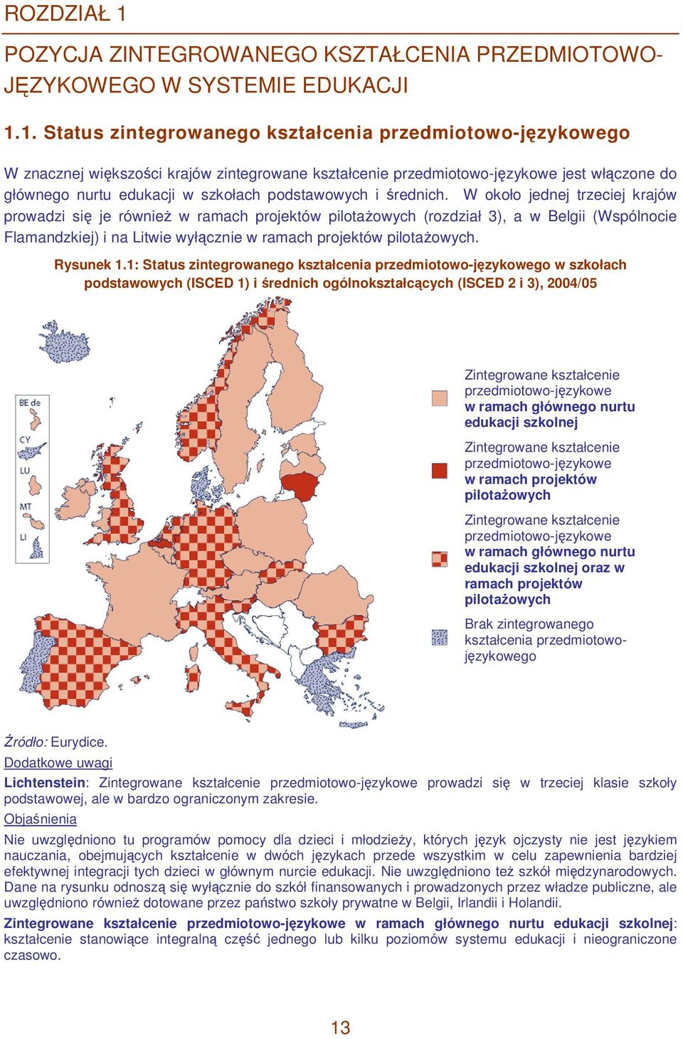 1. Status zintegrowanego kształcenia przedmiotowo-językowego W znacznej większości krajów zintegrowane kształcenie przedmiotowo-językowe jest włączone do głównego nurtu edukacji w szkołach