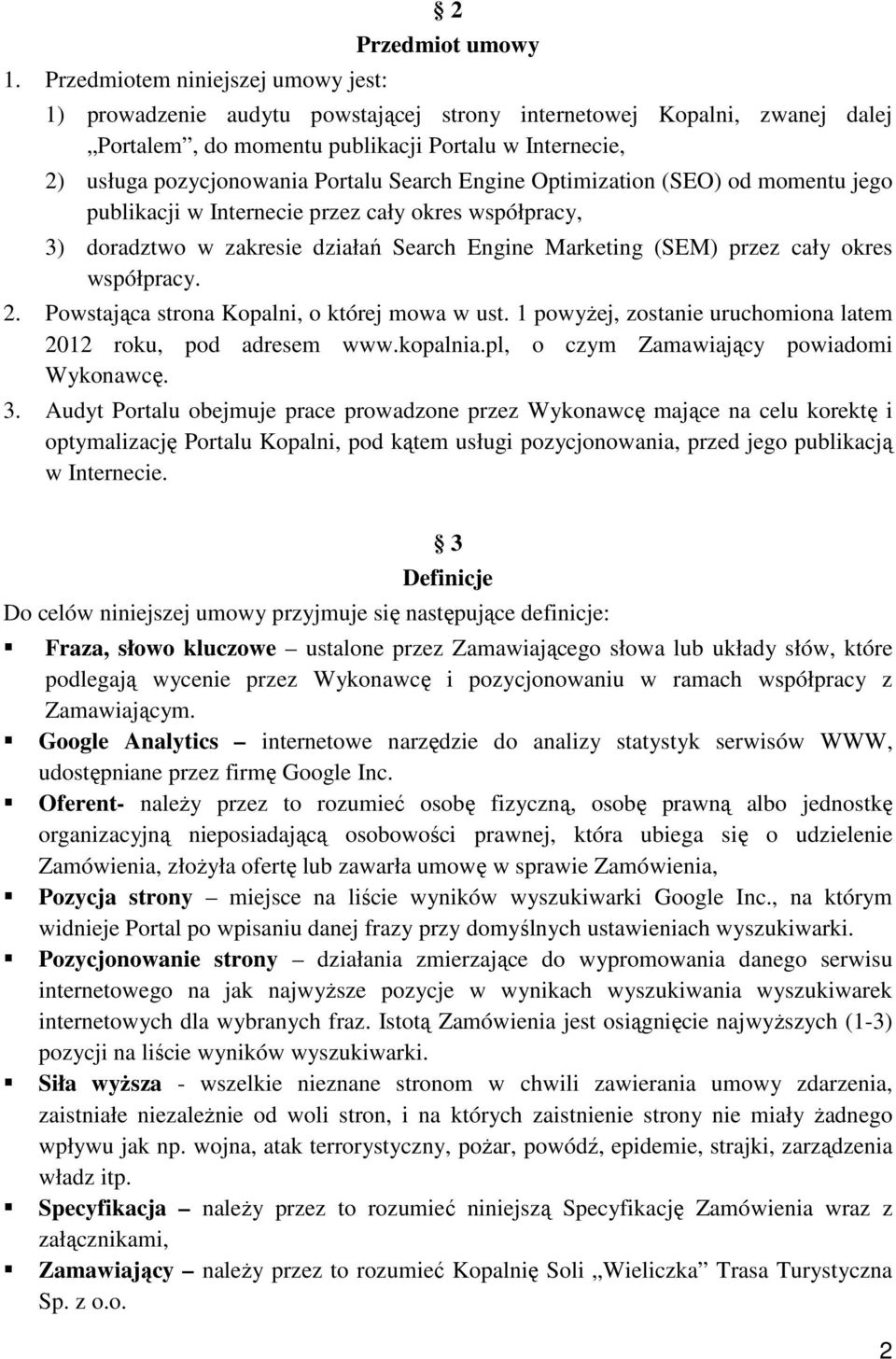 okres współpracy. 2. Powstająca strona Kopalni, o której mowa w ust. 1 powyŝej, zostanie uruchomiona latem 2012 roku, pod adresem www.kopalnia.pl, o czym Zamawiający powiadomi Wykonawcę. 3.