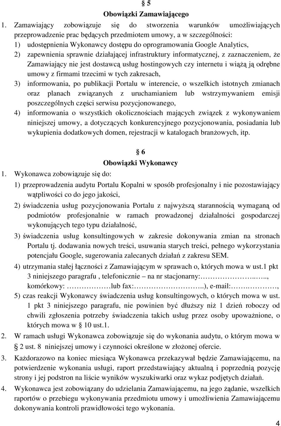 Analytics, 2) zapewnienia sprawnie działającej infrastruktury informatycznej, z zaznaczeniem, Ŝe Zamawiający nie jest dostawcą usług hostingowych czy internetu i wiąŝą ją odrębne umowy z firmami