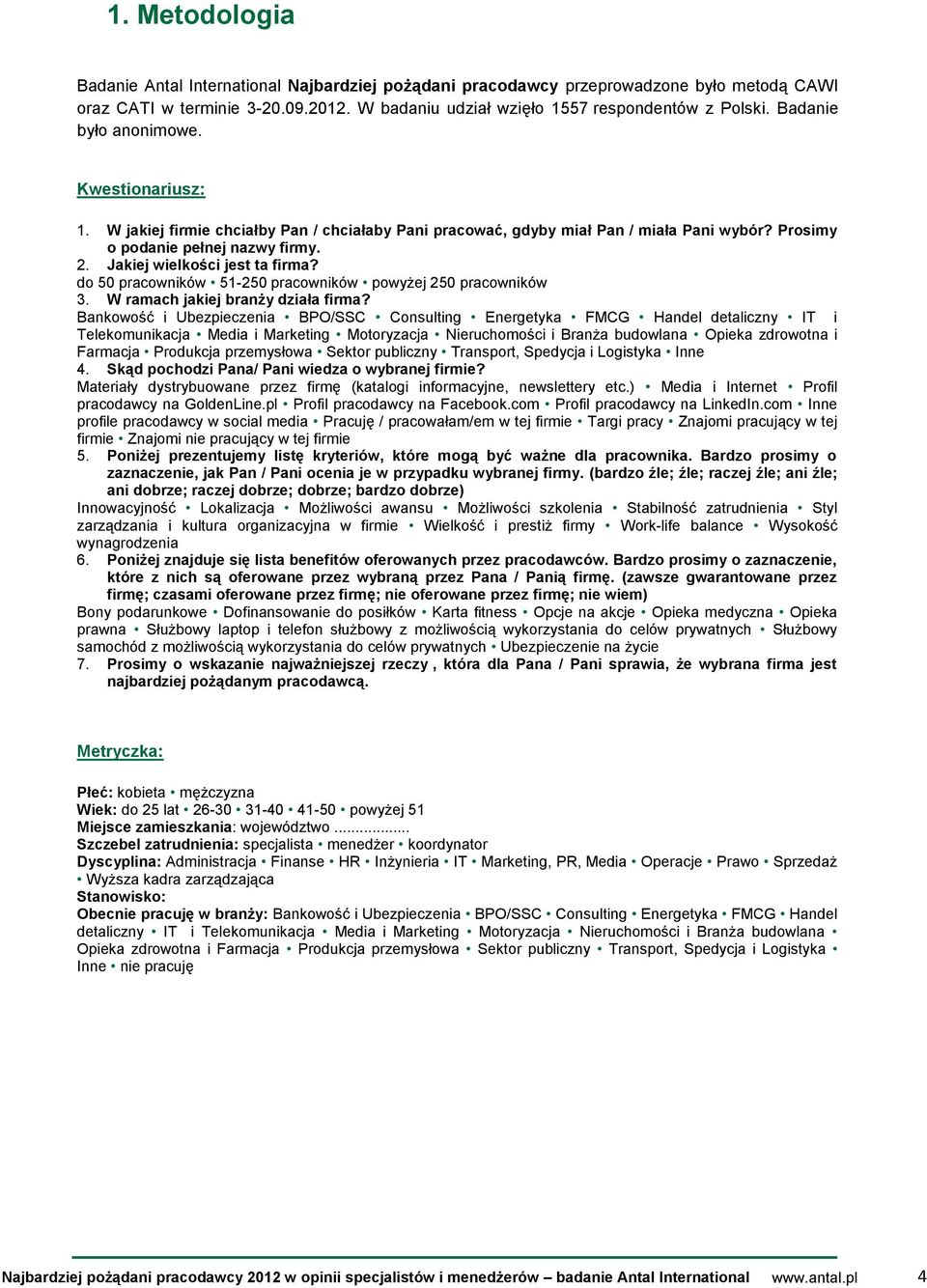 Jakiej wielkości jest ta firma? do 50 pracowników 51-250 pracowników powyżej 250 pracowników 3. W ramach jakiej branży działa firma?