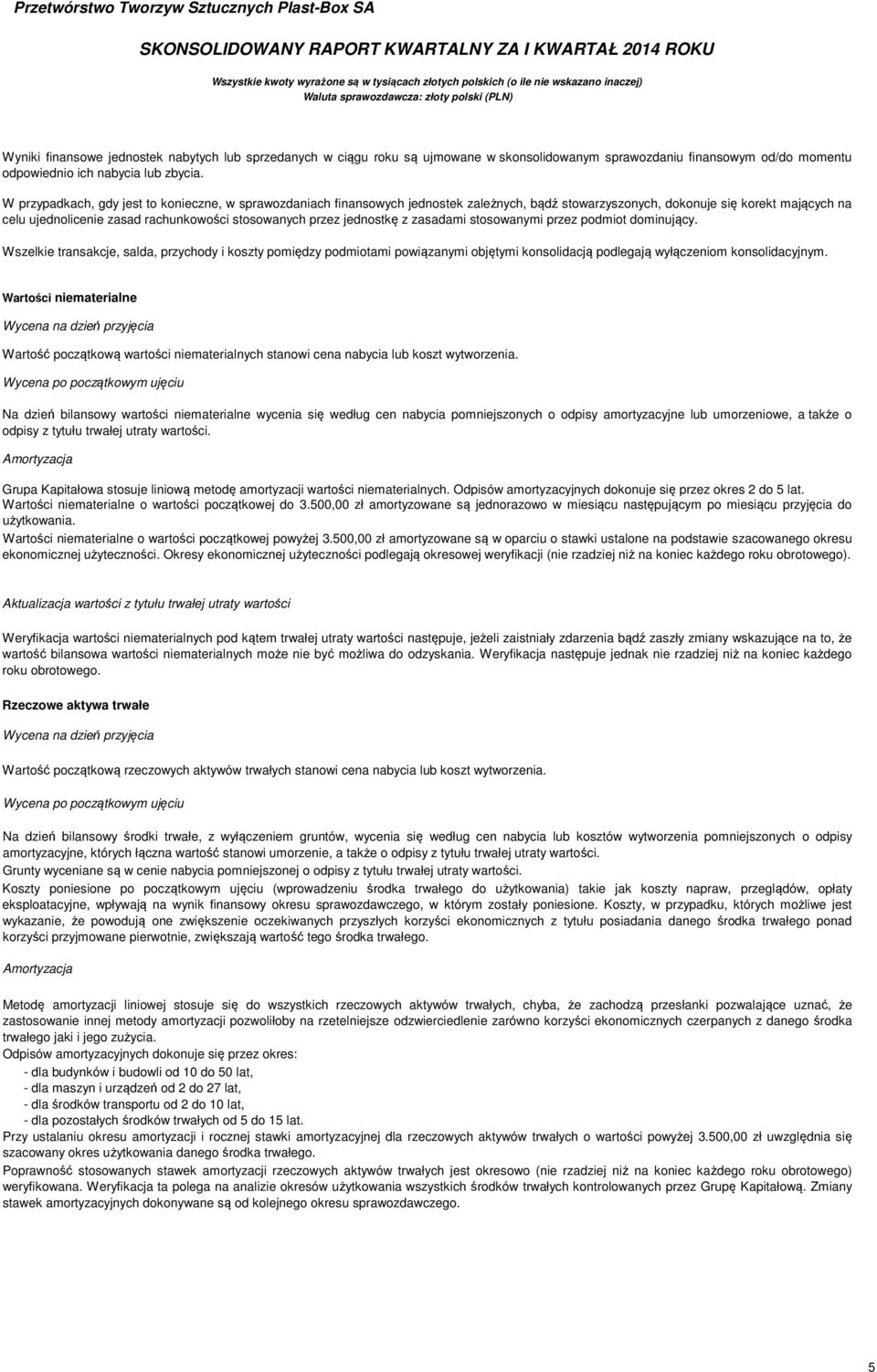 W przypadkach, gdy jest to konieczne, w sprawozdaniach finansowych jednostek zależnych, bądź stowarzyszonych, dokonuje się korekt mających na celu ujednolicenie zasad rachunkowości stosowanych przez
