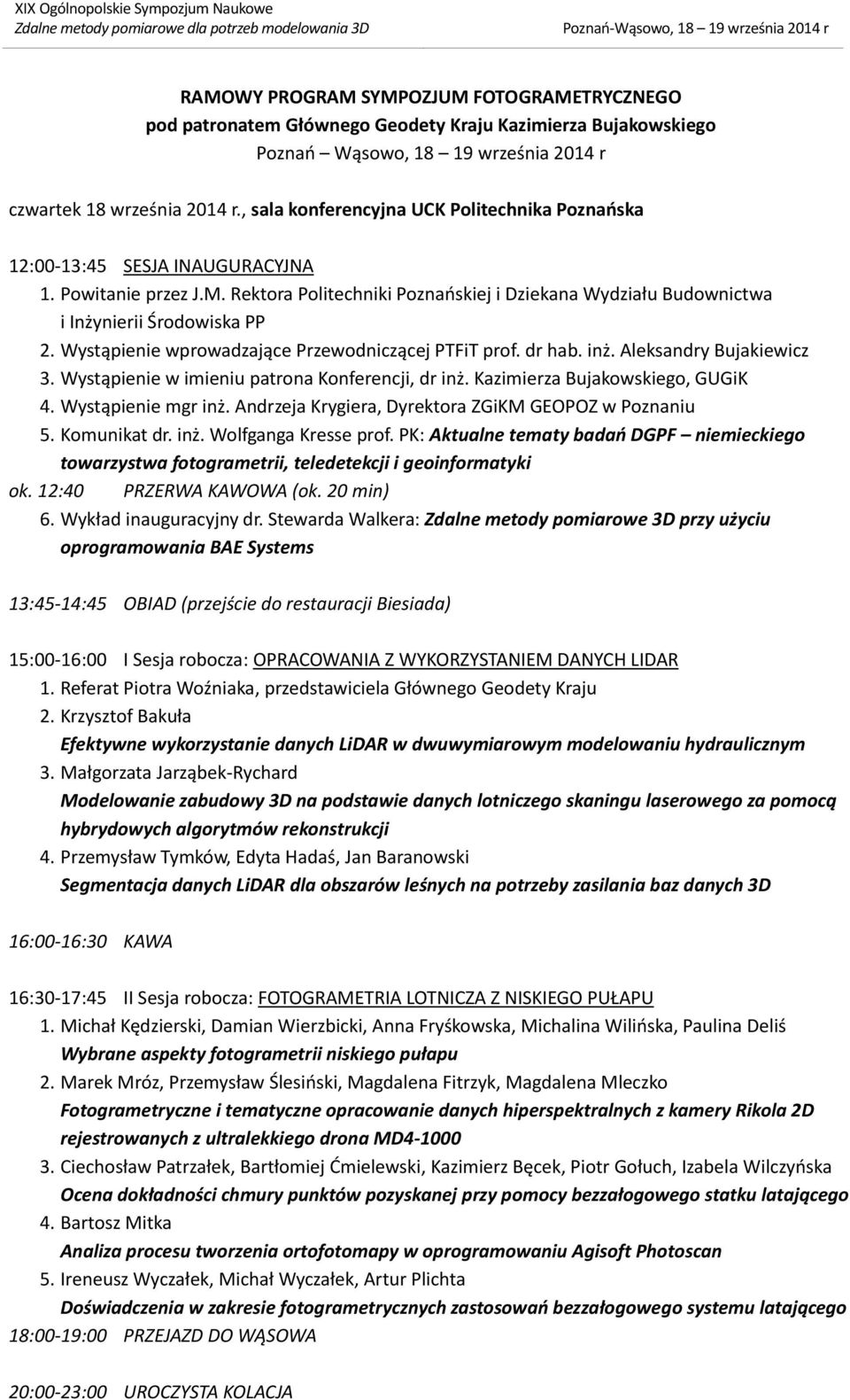 Wystąpienie wprowadzające Przewodniczącej PTFiT prof. dr hab. inż. Aleksandry Bujakiewicz 3. Wystąpienie w imieniu patrona Konferencji, dr inż. Kazimierza Bujakowskiego, GUGiK 4. Wystąpienie mgr inż.