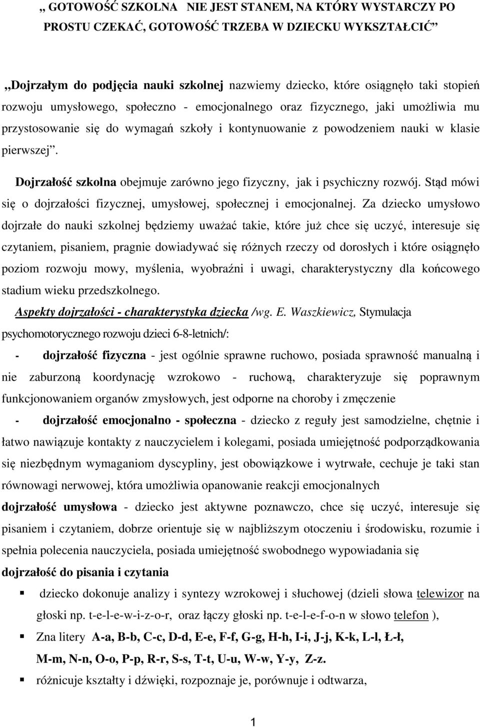 Dojrzałość szkolna obejmuje zarówno jego fizyczny, jak i psychiczny rozwój. Stąd mówi się o dojrzałości fizycznej, umysłowej, społecznej i emocjonalnej.