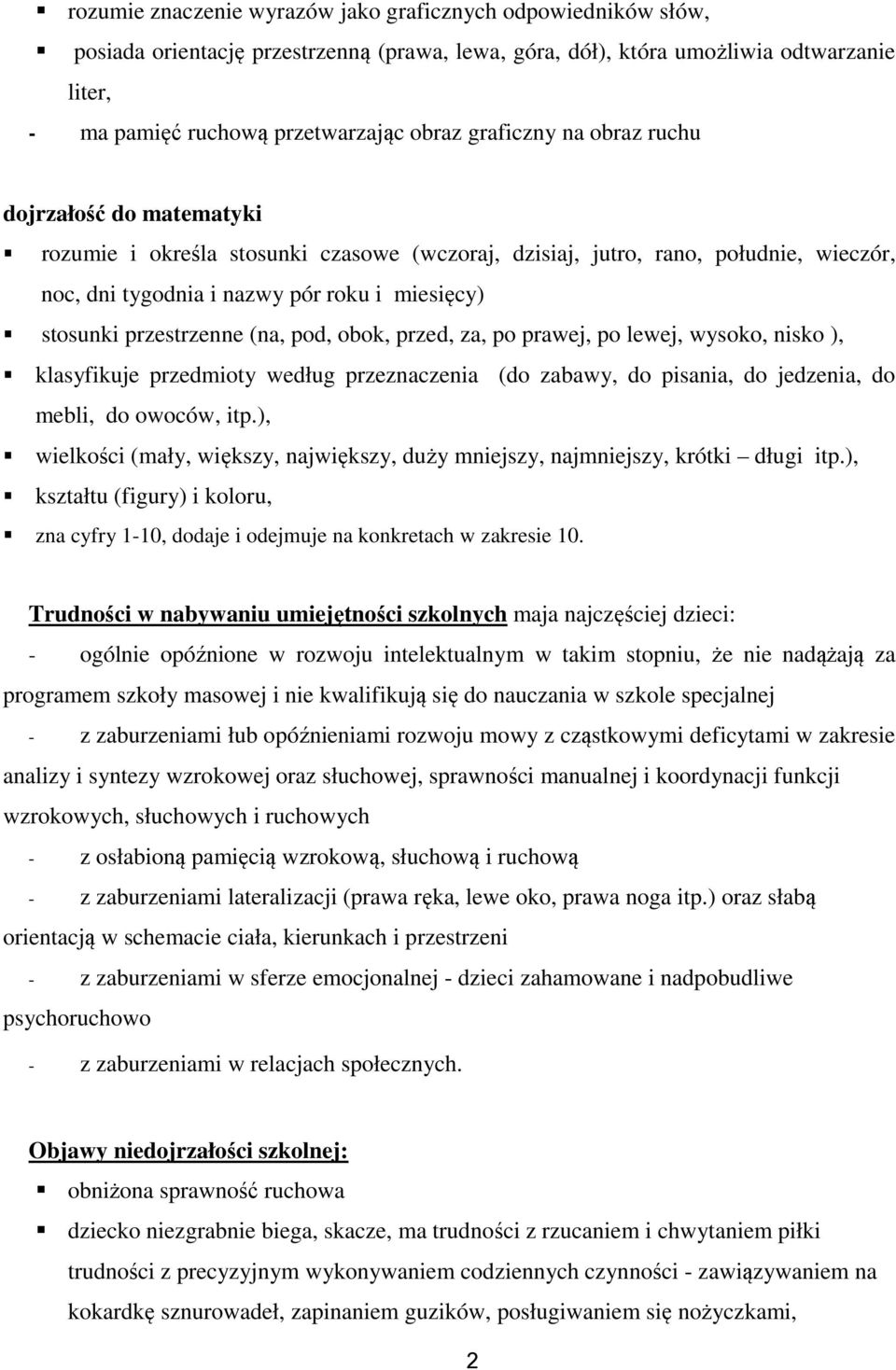 przestrzenne (na, pod, obok, przed, za, po prawej, po lewej, wysoko, nisko ), klasyfikuje przedmioty według przeznaczenia (do zabawy, do pisania, do jedzenia, do mebli, do owoców, itp.