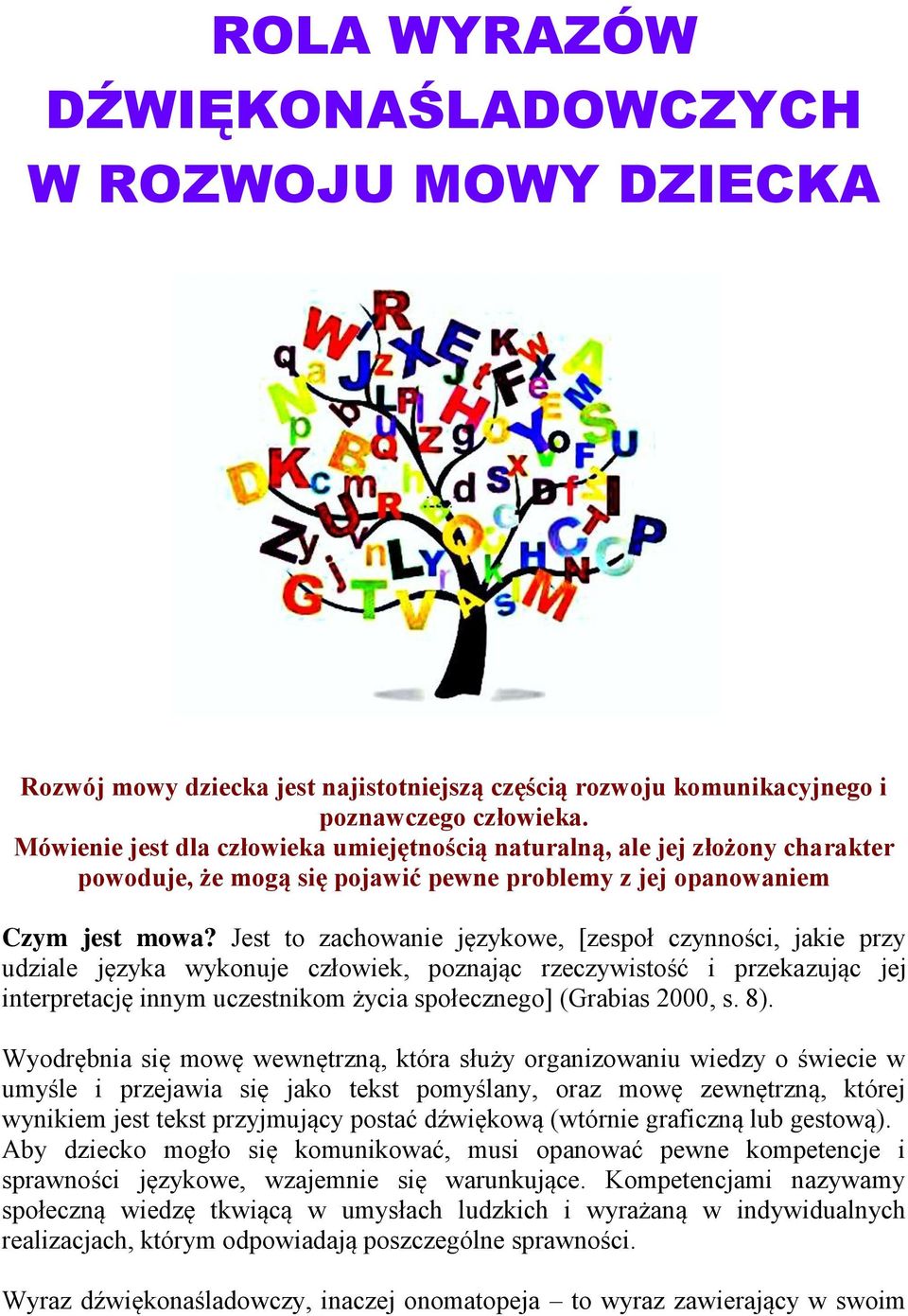 Jest to zachowanie językowe, [zespoł czynności, jakie przy udziale języka wykonuje człowiek, poznając rzeczywistość i przekazując jej interpretację innym uczestnikom życia społecznego] (Grabias 2000,