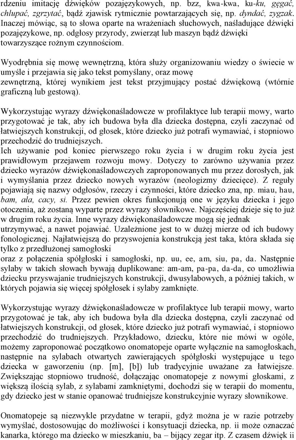 Wyodrębnia się mowę wewnętrzną, która służy organizowaniu wiedzy o świecie w umyśle i przejawia się jako tekst pomyślany, oraz mowę zewnętrzną, której wynikiem jest tekst przyjmujący postać dźwiękową