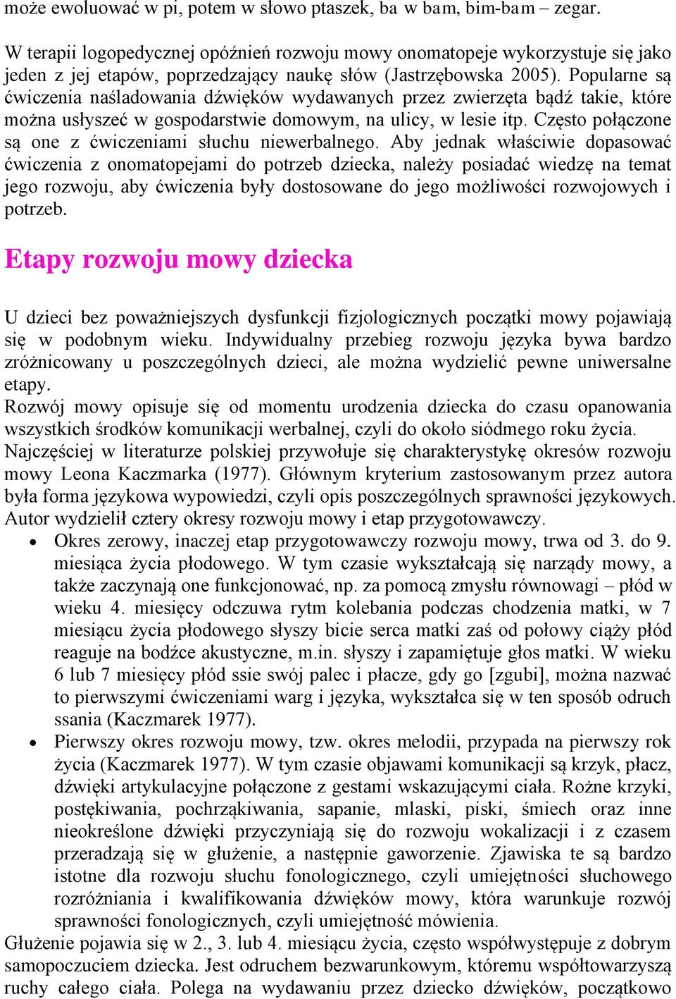 Popularne są ćwiczenia naśladowania dźwięków wydawanych przez zwierzęta bądź takie, które można usłyszeć w gospodarstwie domowym, na ulicy, w lesie itp.