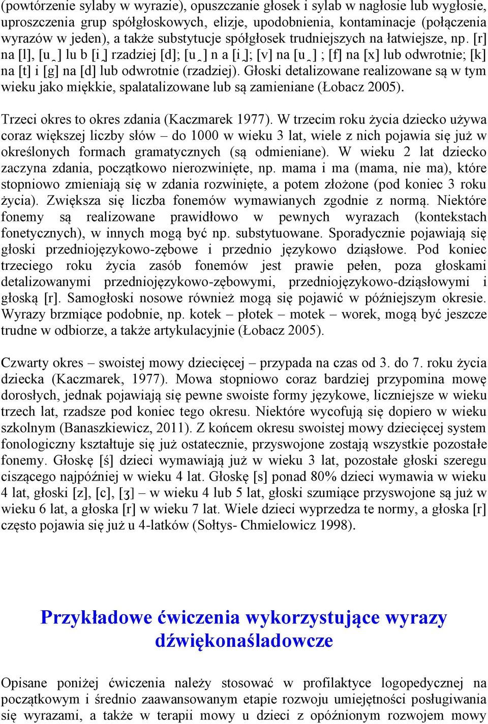 [r] na [l], [u ] lu b [i ] rzadziej [d]; [u ] n a [i ]; [v] na [u ] ; [f] na [x] lub odwrotnie; [k] na [t] i [g] na [d] lub odwrotnie (rzadziej).