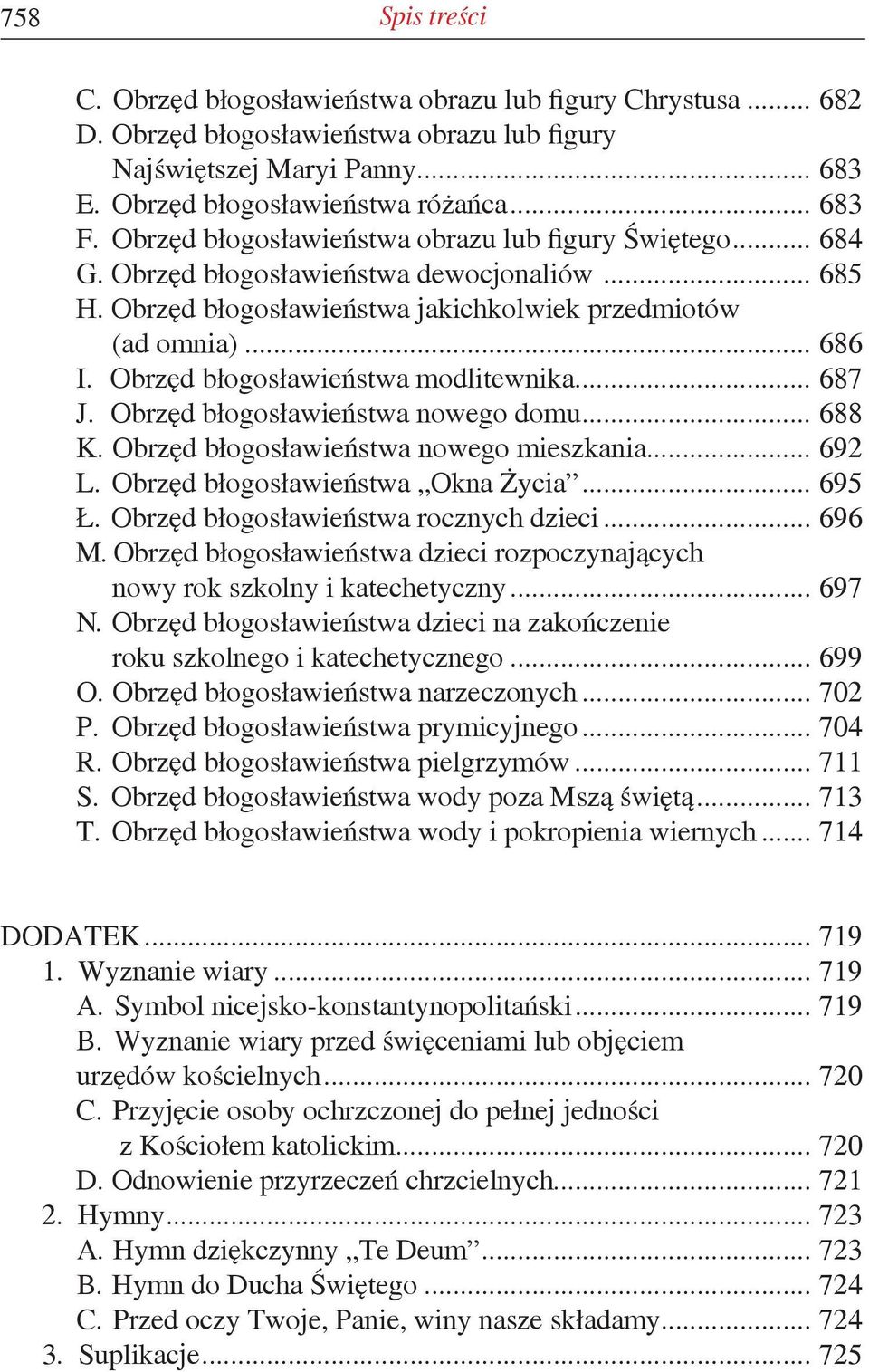 Obrzęd błogosławieństwa modlitewnika... 687 J. Obrzęd błogosławieństwa nowego domu... 688 K. Obrzęd błogosławieństwa nowego mieszkania... 692 L. Obrzęd błogosławieństwa Okna Życia... 695 Ł.