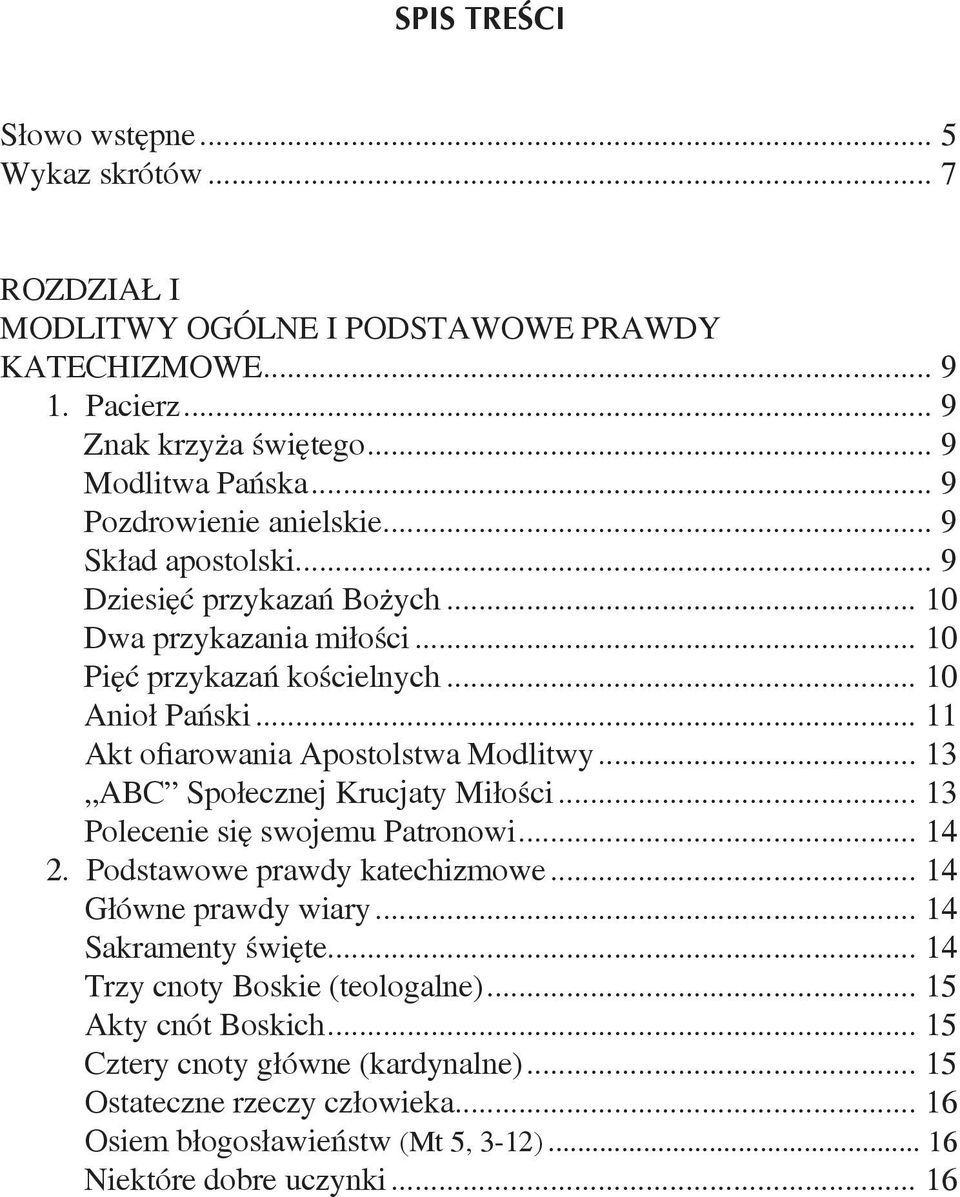 .. 11 Akt ofiarowania Apostolstwa Modlitwy... 13 ABC Społecznej Krucjaty Miłości... 13 Polecenie się swojemu Patronowi... 14 2. Podstawowe prawdy katechizmowe... 14 Główne prawdy wiary.