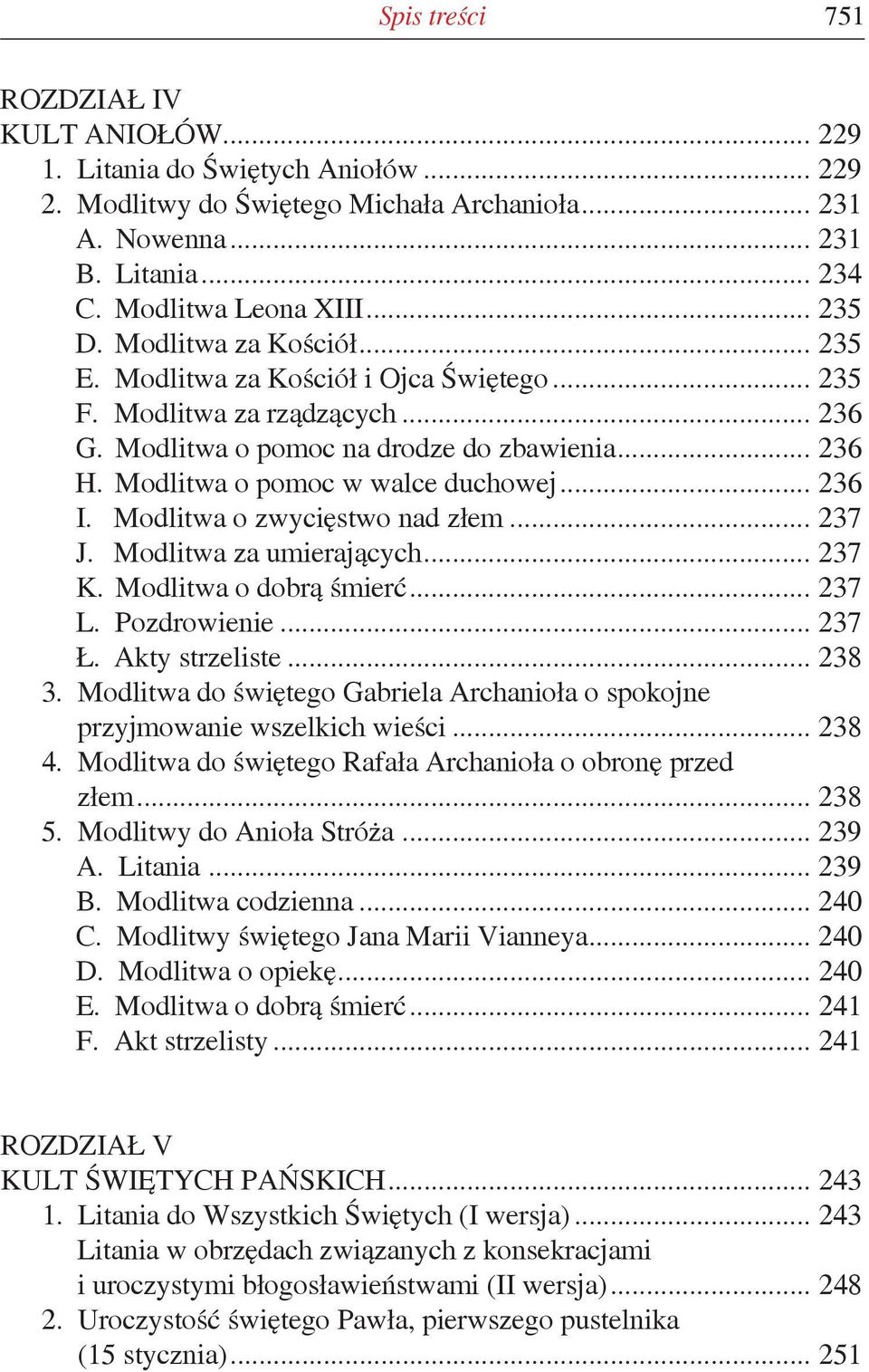 Modlitwa o pomoc w walce duchowej... 236 I. Modlitwa o zwycięstwo nad złem... 237 J. Modlitwa za umierających... 237 K. Modlitwa o dobrą śmierć... 237 L. Pozdrowienie... 237 Ł. Akty strzeliste... 238 3.