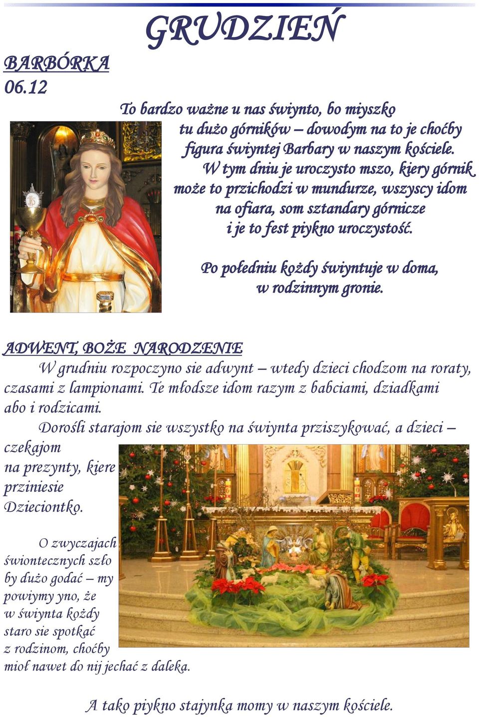 Po połedniu kożdy świyntuje w doma, w rodzinnym gronie. ADWENT, BOŻE NARODZENIE W grudniu rozpoczyno sie adwynt wtedy dzieci chodzom na roraty, czasami z lampionami.