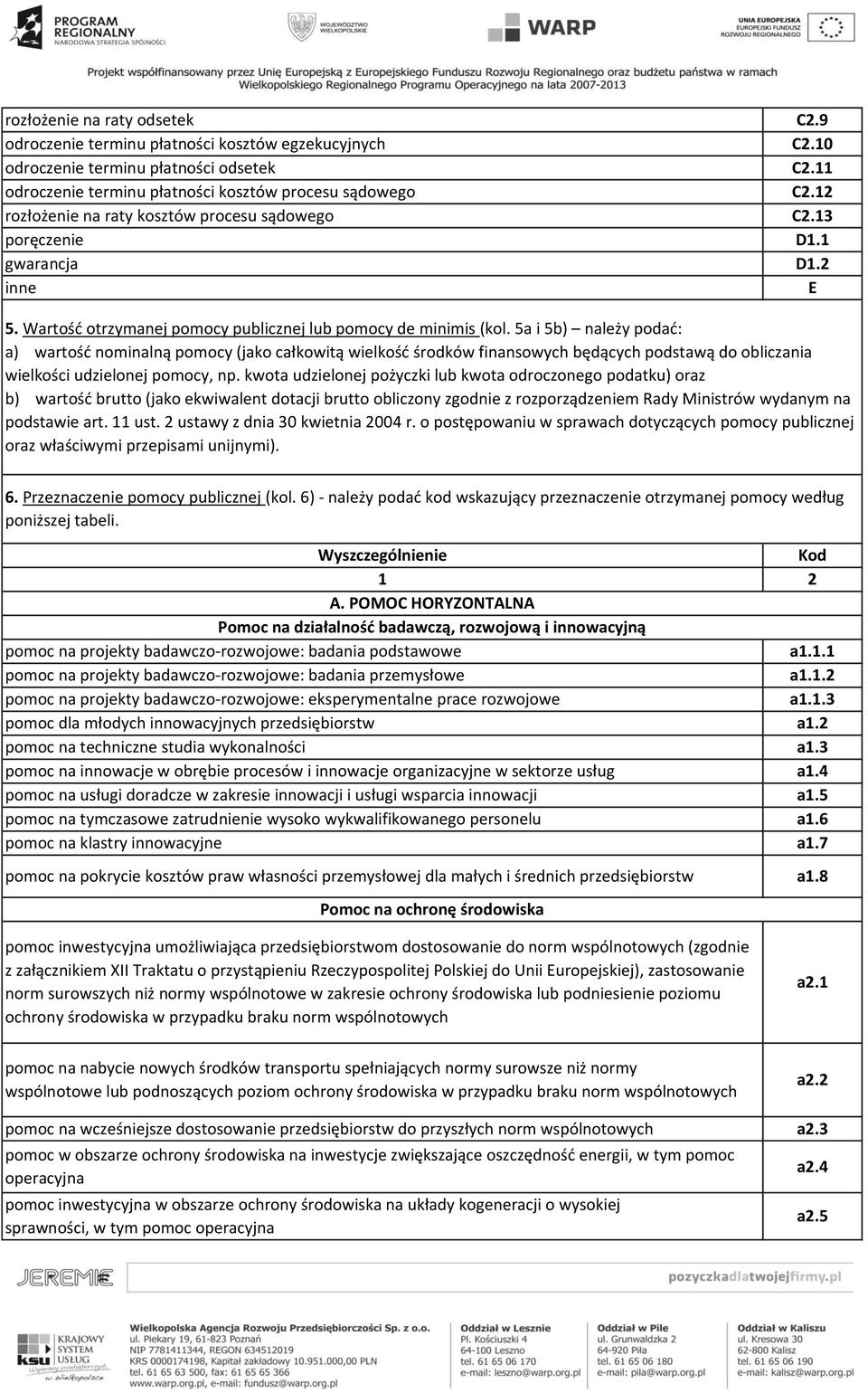 5a i 5b) należy podać: a) wartość nominalną pomocy (jako całkowitą wielkość środków finansowych będących podstawą do obliczania wielkości udzielonej pomocy, np.