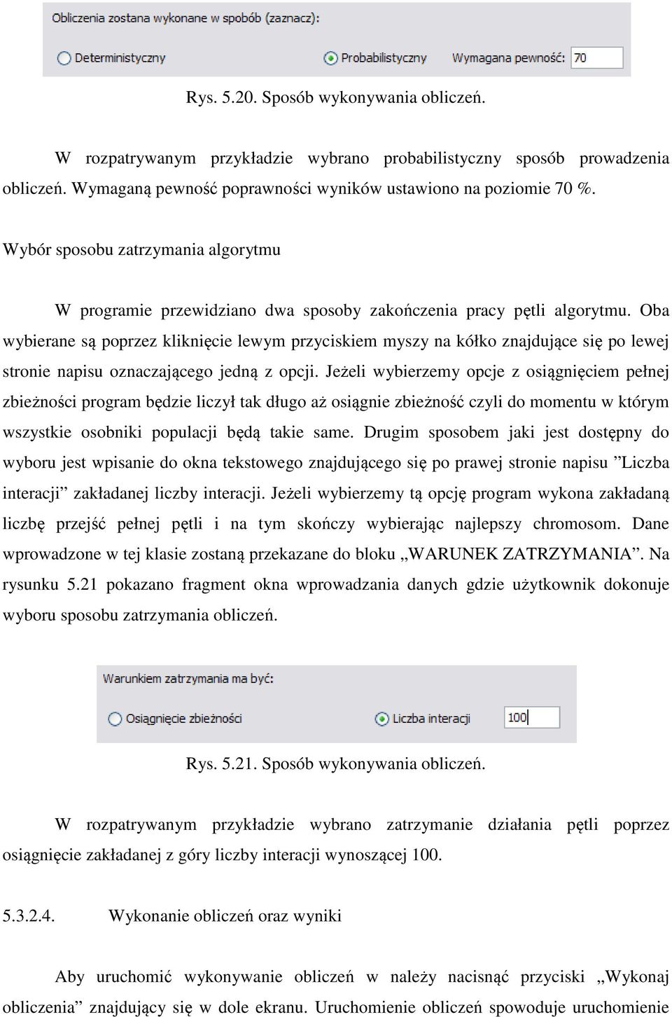 Oba wybierane są poprzez kliknięcie lewym przyciskiem myszy na kółko znajdujące się po lewej stronie napisu oznaczającego jedną z opcji.