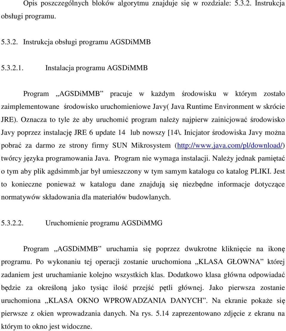 Oznacza to tyle że aby uruchomić program należy najpierw zainicjować środowisko Javy poprzez instalację JRE 6 update 14 lub nowszy [14\.