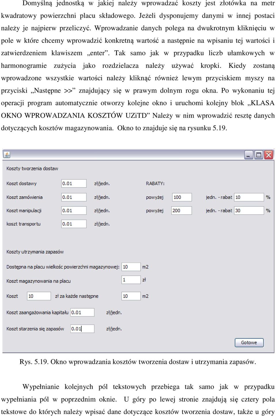 Tak samo jak w przypadku liczb ułamkowych w harmonogramie zużycia jako rozdzielacza należy używać kropki.