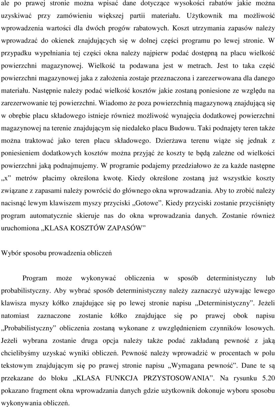 W przypadku wypełniania tej części okna należy najpierw podać dostępną na placu wielkość powierzchni magazynowej. Wielkość ta podawana jest w metrach.