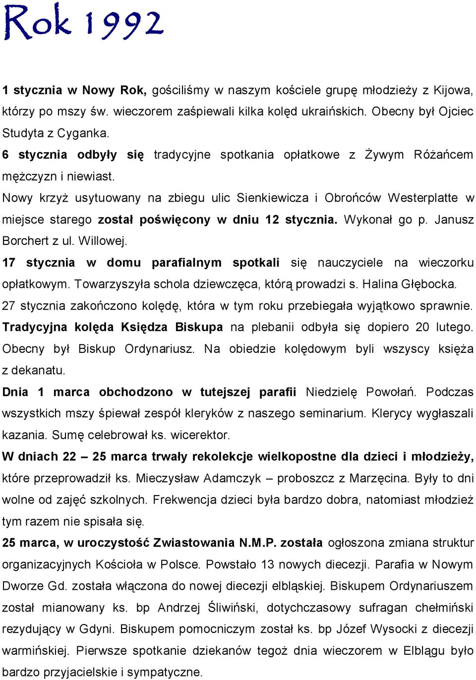 Nowy krzyż usytuowany na zbiegu ulic Sienkiewicza i Obrońców Westerplatte w miejsce starego został poświęcony w dniu 12 stycznia. Wykonał go p. Janusz Borchert z ul. Willowej.