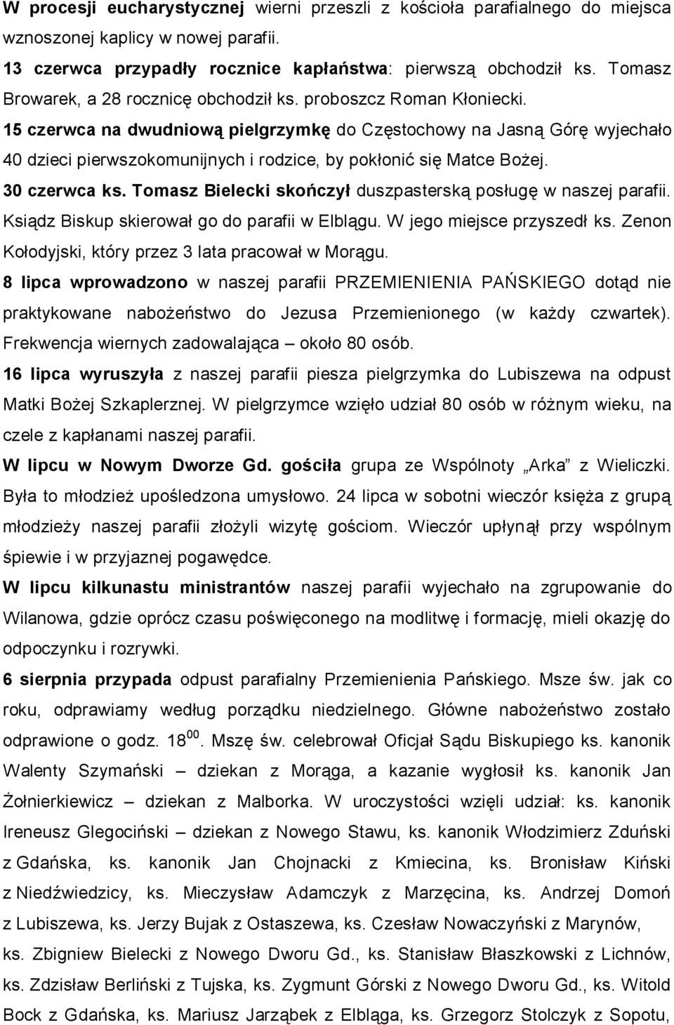 15 czerwca na dwudniową pielgrzymkę do Częstochowy na Jasną Górę wyjechało 40 dzieci pierwszokomunijnych i rodzice, by pokłonić się Matce Bożej. 30 czerwca ks.