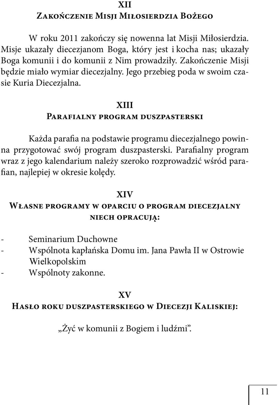 Jego przebieg poda w swoim czasie Kuria Diecezjalna. XIII Parafialny program duszpasterski Każda parafia na podstawie programu diecezjalnego powinna przygotować swój program duszpasterski.