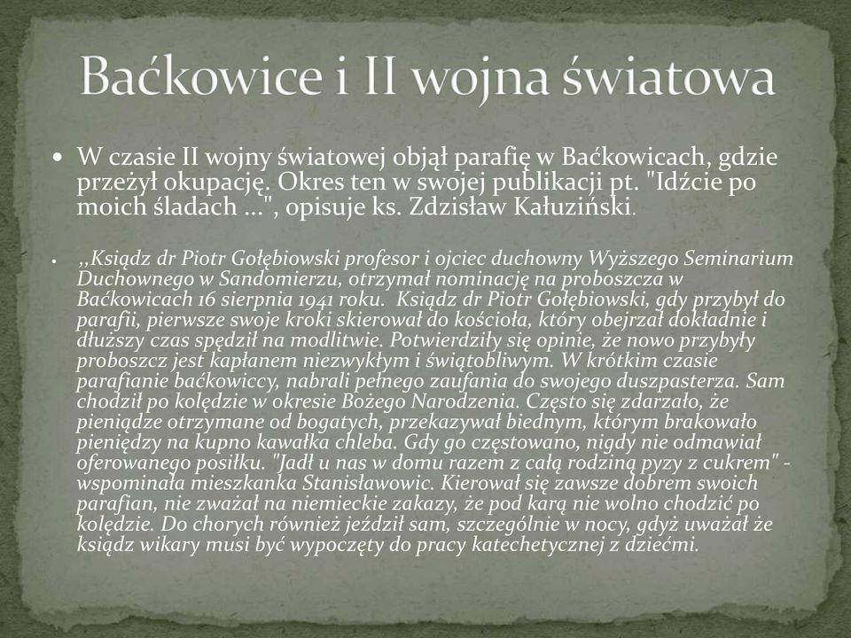 Ksiądz dr Piotr Gołębiowski, gdy przybył do parafii, pierwsze swoje kroki skierował do kościoła, który obejrzał dokładnie i dłuższy czas spędził na modlitwie.
