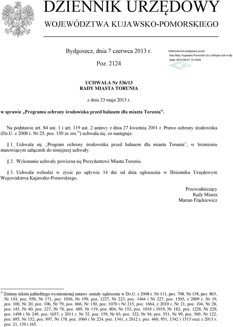 Nr 25, poz. 150 ze zm. 1) ) uchwala się, co następuje: 1. Uchwala się Program ochrony środowiska przed hałasem dla miasta Torunia, w brzmieniu stanowiącym załącznik do niniejszej uchwały. 2. Wykonanie uchwały powierza się Prezydentowi Miasta Torunia.