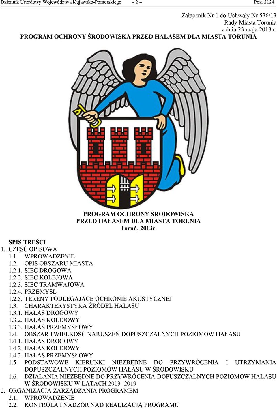 2.1. SIEĆ DROGOWA 1.2.2. SIEĆ KOLEJOWA 1.2.3. SIEĆ TRAMWAJOWA 1.2.4. PRZEMYSŁ 1.2.5. TERENY PODLEGAJĄCE OCHRONIE AKUSTYCZNEJ 1.3. CHARAKTERYSTYKA ŹRÓDEŁ HAŁASU 1.3.1. HAŁAS DROGOWY 1.3.2. HAŁAS KOLEJOWY 1.