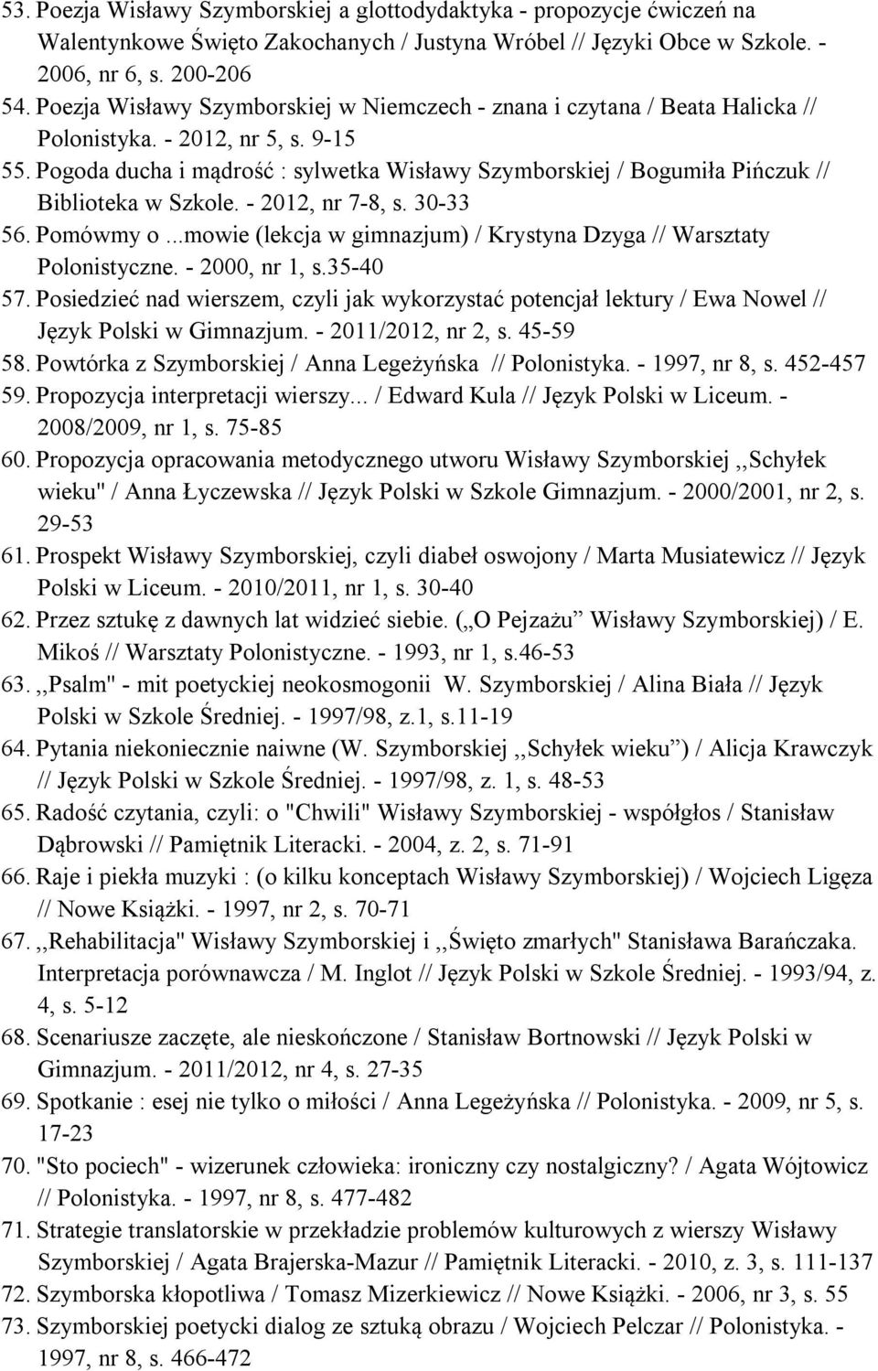 Pogoda ducha i mądrość : sylwetka Wisławy Szymborskiej / Bogumiła Pińczuk // Biblioteka w Szkole. - 2012, nr 7-8, s. 30-33 56. Pomówmy o.