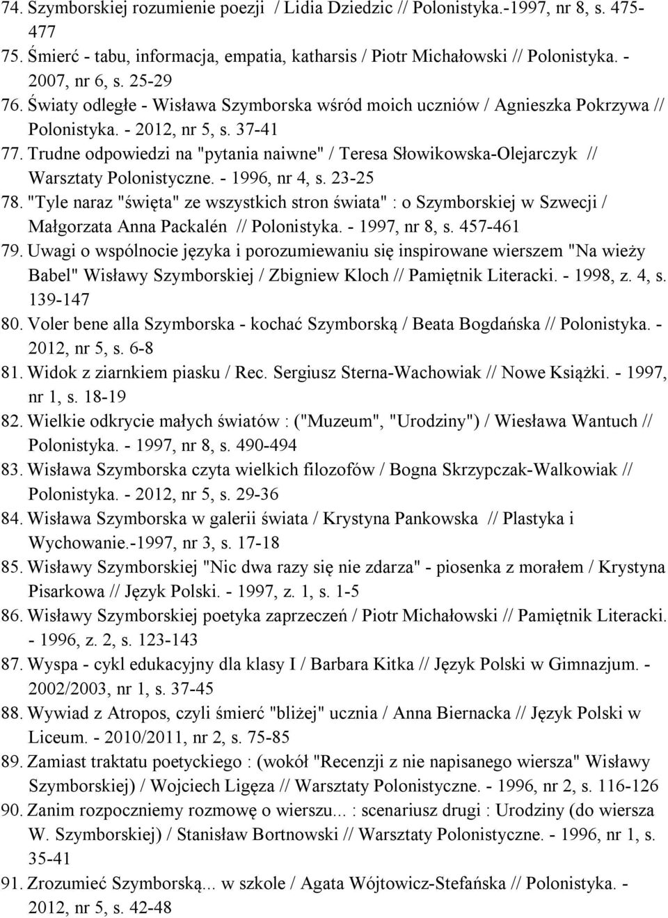 Trudne odpowiedzi na "pytania naiwne" / Teresa Słowikowska-Olejarczyk // Warsztaty Polonistyczne. - 1996, nr 4, s. 23-25 78.