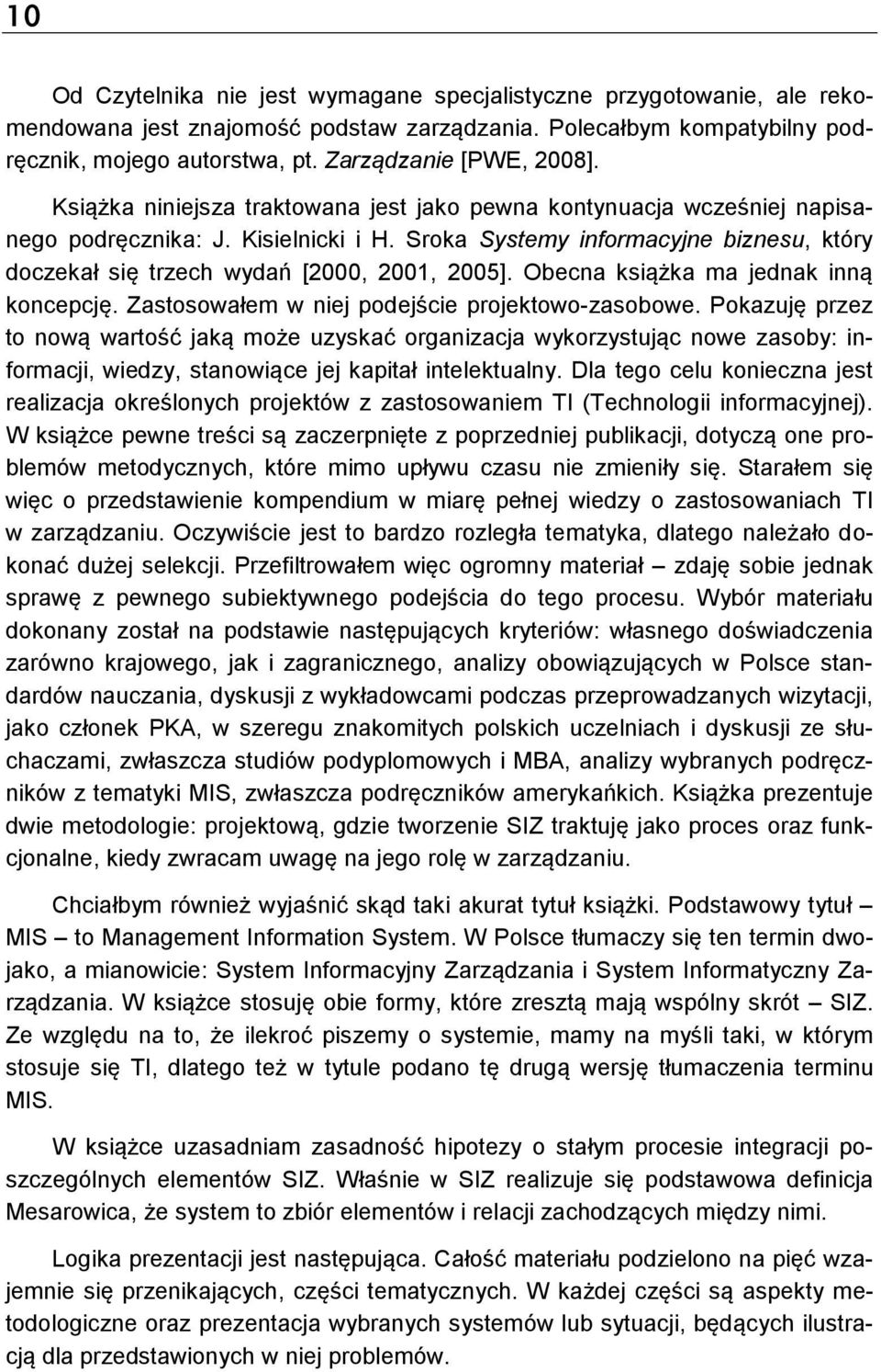Sroka Systemy informacyjne biznesu, który doczekał się trzech wydań [2000, 2001, 2005]. Obecna książka ma jednak inną koncepcję. Zastosowałem w niej podejście projektowo-zasobowe.
