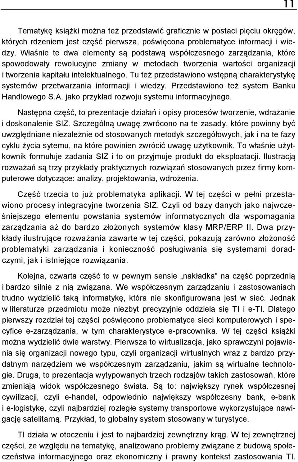 Tu też przedstawiono wstępną charakterystykę systemów przetwarzania informacji i wiedzy. Przedstawiono też system Banku Handlowego S.A. jako przykład rozwoju systemu informacyjnego.
