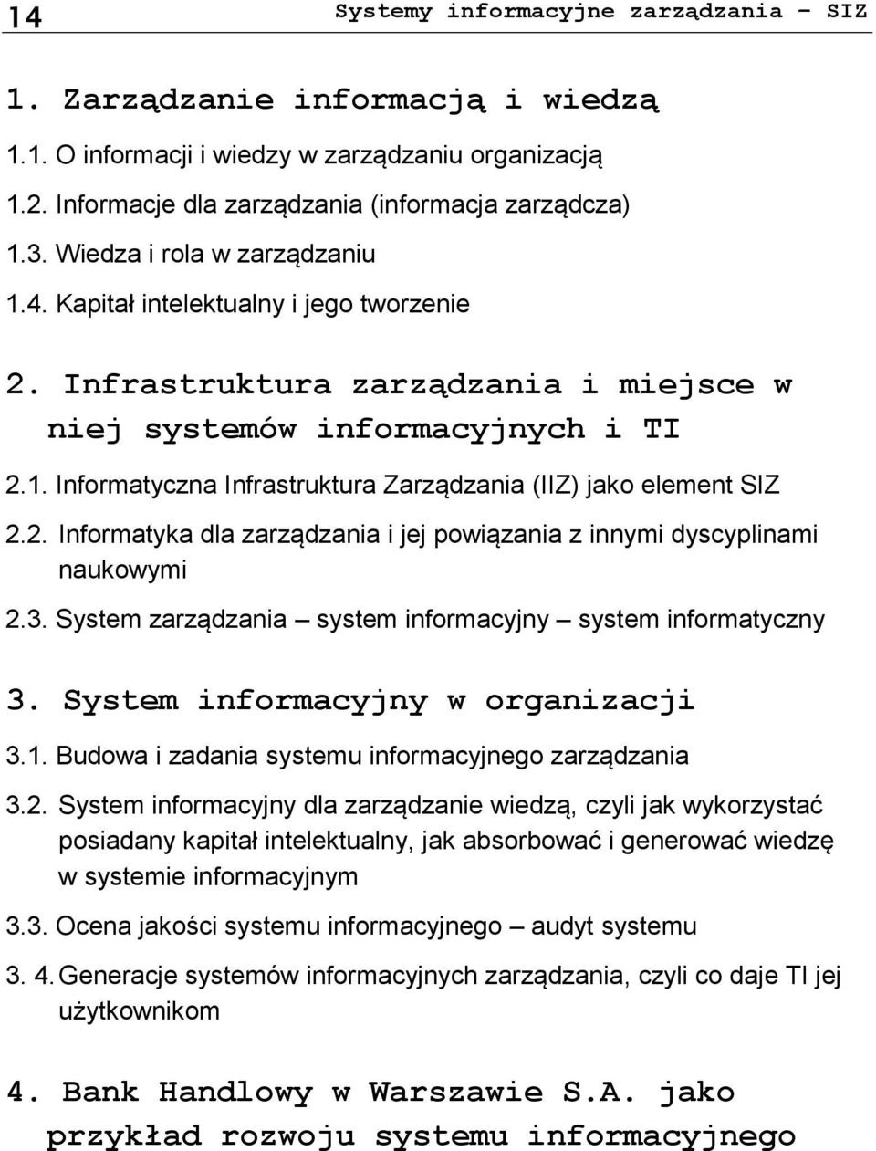 2. Informatyka dla zarządzania i jej powiązania z innymi dyscyplinami naukowymi 2.3. System zarządzania system informacyjny system informatyczny 3. System informacyjny w organizacji 3.1.