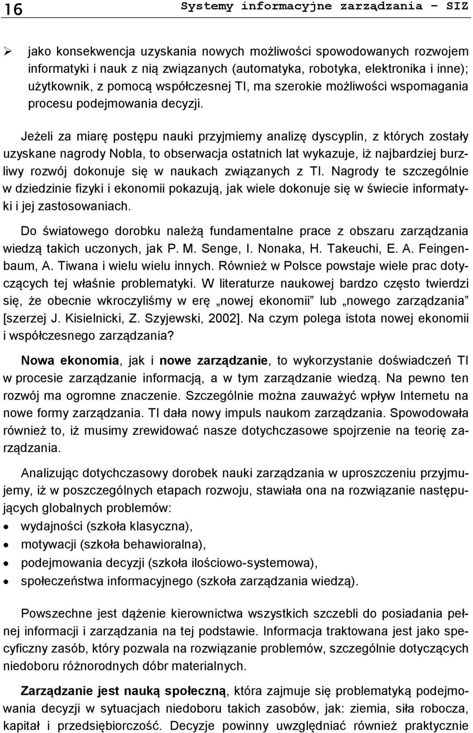 Jeżeli za miarę postępu nauki przyjmiemy analizę dyscyplin, z których zostały uzyskane nagrody Nobla, to obserwacja ostatnich lat wykazuje, iż najbardziej burzliwy rozwój dokonuje się w naukach
