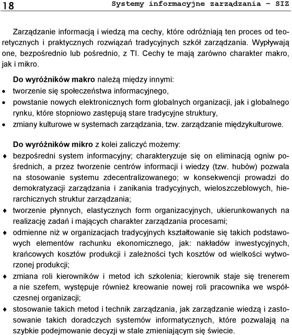 Do wyróżników makro należą między innymi: tworzenie się społeczeństwa informacyjnego, powstanie nowych elektronicznych form globalnych organizacji, jak i globalnego rynku, które stopniowo zastępują