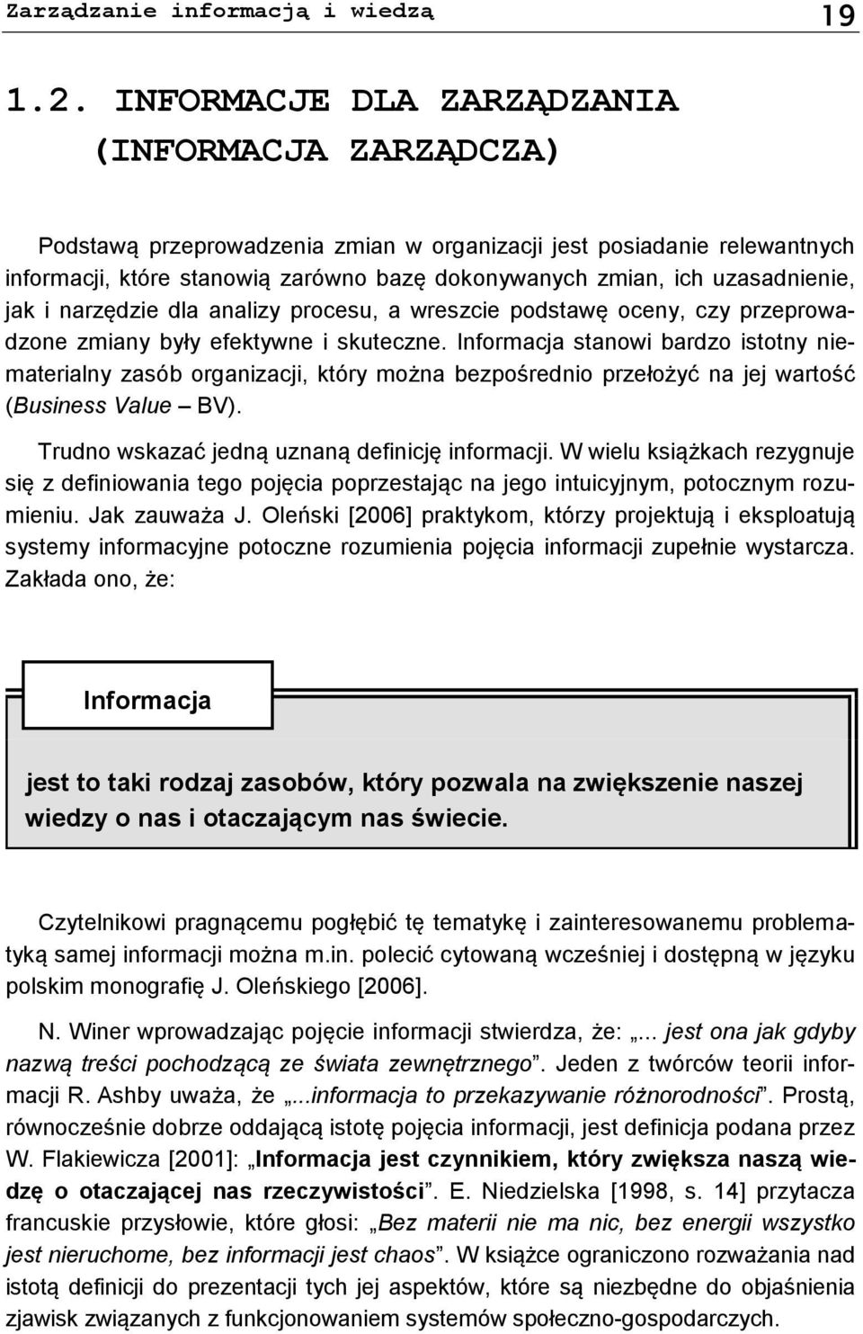 uzasadnienie, jak i narzędzie dla analizy procesu, a wreszcie podstawę oceny, czy przeprowadzone zmiany były efektywne i skuteczne.