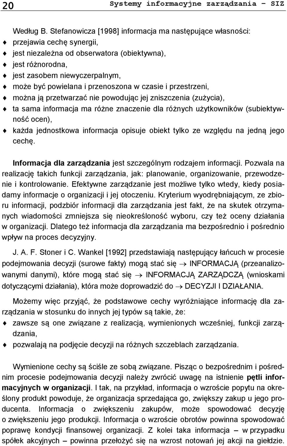 przenoszona w czasie i przestrzeni, można ją przetwarzać nie powodując jej zniszczenia (zużycia), ta sama informacja ma różne znaczenie dla różnych użytkowników (subiektywność ocen), każda