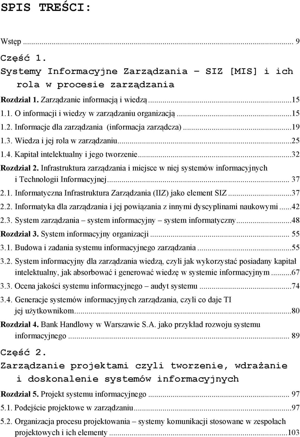 Infrastruktura zarządzania i miejsce w niej systemów informacyjnych i Technologii Informacyjnej... 37 2.1. Informatyczna Infrastruktura Zarządzania (IIZ) jako element SIZ...37 2.2. Informatyka dla zarządzania i jej powiązania z innymi dyscyplinami naukowymi.