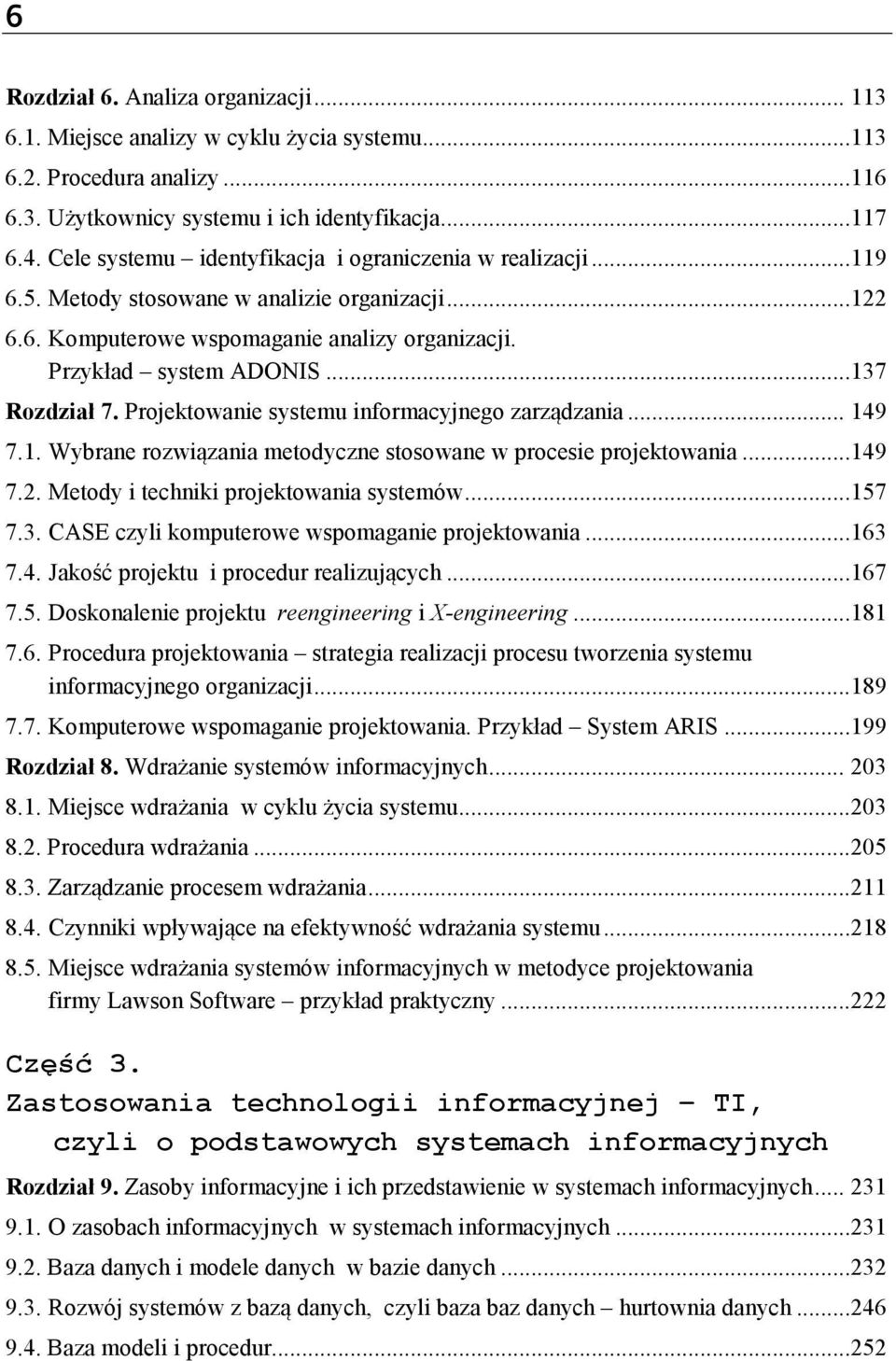 Projektowanie systemu informacyjnego zarządzania... 149 7.1. Wybrane rozwiązania metodyczne stosowane w procesie projektowania...149 7.2. Metody i techniki projektowania systemów...157 7.3.